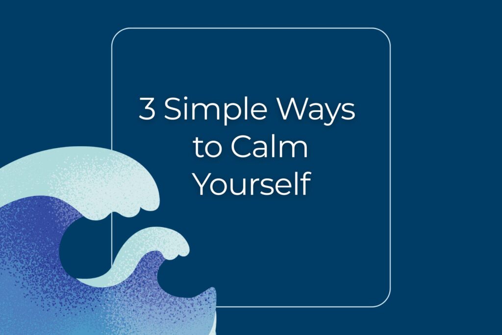 3 simple ways to calm yourself
