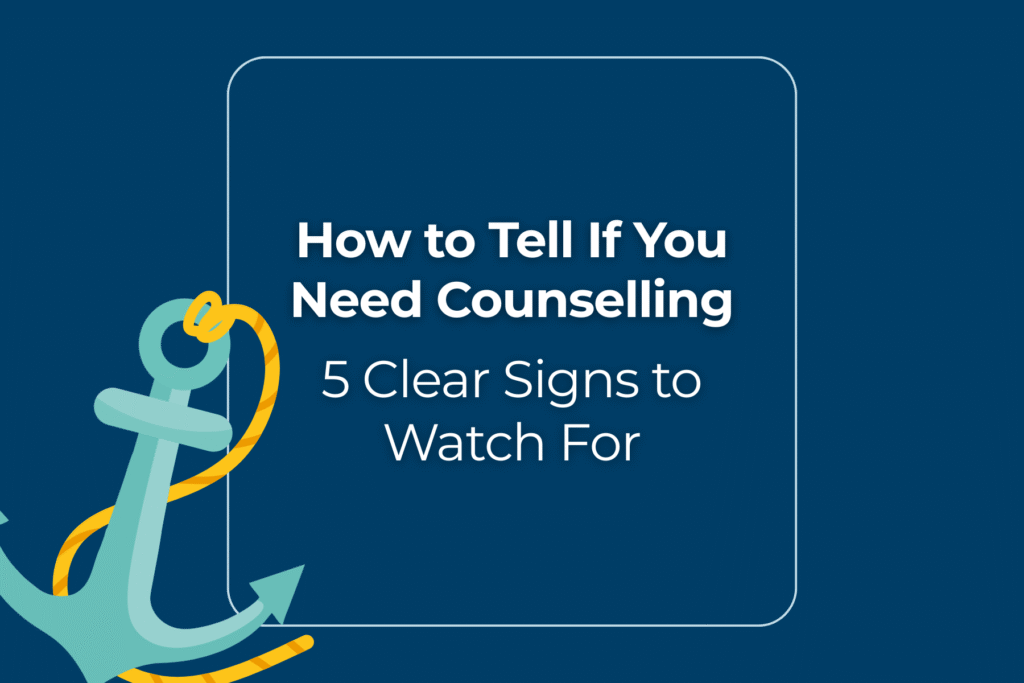 How to Tell If You Need Counselling: 5 Clear Signs to Watch For